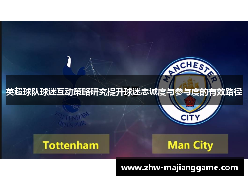 英超球队球迷互动策略研究提升球迷忠诚度与参与度的有效路径