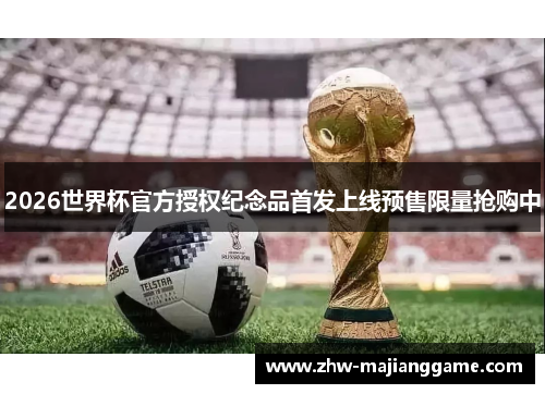 2026世界杯官方授权纪念品首发上线预售限量抢购中 2026世界杯官方授权纪念品首发上线预售限量抢购中
